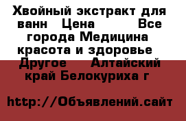 Хвойный экстракт для ванн › Цена ­ 230 - Все города Медицина, красота и здоровье » Другое   . Алтайский край,Белокуриха г.